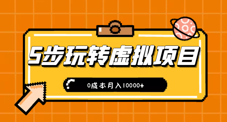 新手小白只需5步，即可玩转虚拟项目，0成本月入10000+【视频教程】