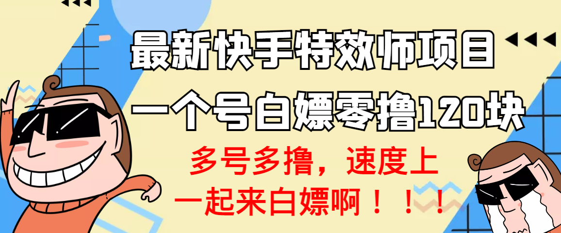 最新快手特效师项目，一个号白嫖零撸120块，多号多撸