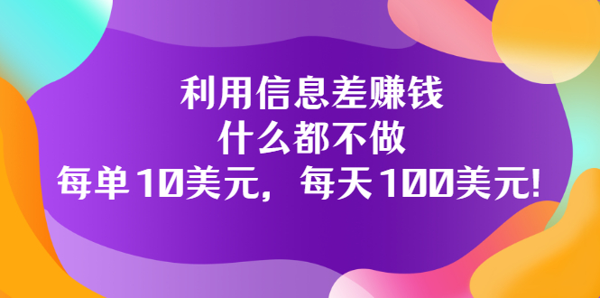 利用信息差搬运技能赚钱，会用电脑或手机即可轻松日入100美元