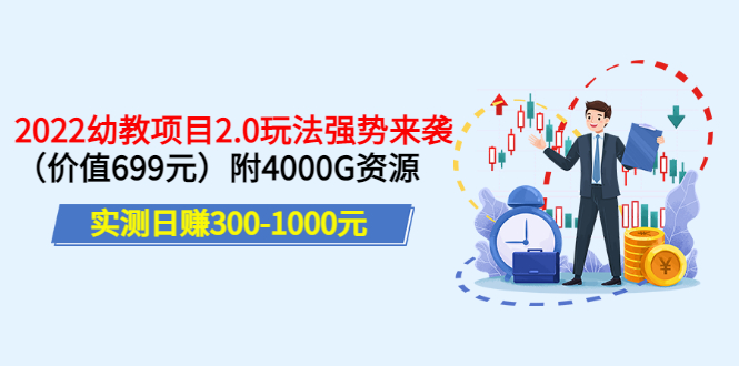 实测日赚300-1000元：2022幼教项目2.0玩法强势来袭（价值699）附4000G资源