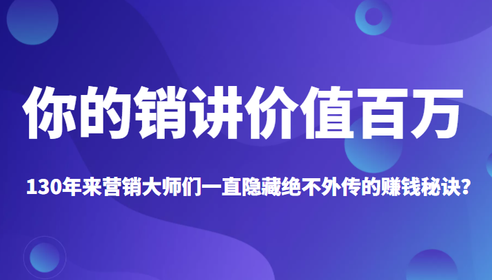 《你的销讲价值百万》130年来营销大师们一直隐藏绝不外传的赚钱秘诀？