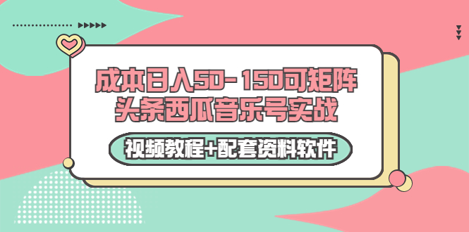 0成本日入50-150可矩阵头条西瓜音乐号实战（视频教程+配套资料软件）