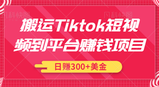 搬运Tiktok短视频到平台赚钱项目，新手可操作，日赚300美金