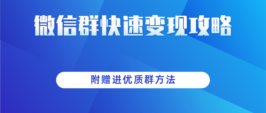 做项目增收入必备：微信群快速变现实操攻略，附赠进优质群方法