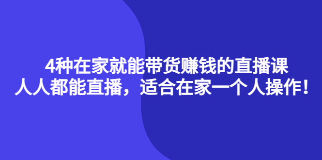 4种在家就能带货赚钱的直播课，人人都能直播，适合在家一个人操作