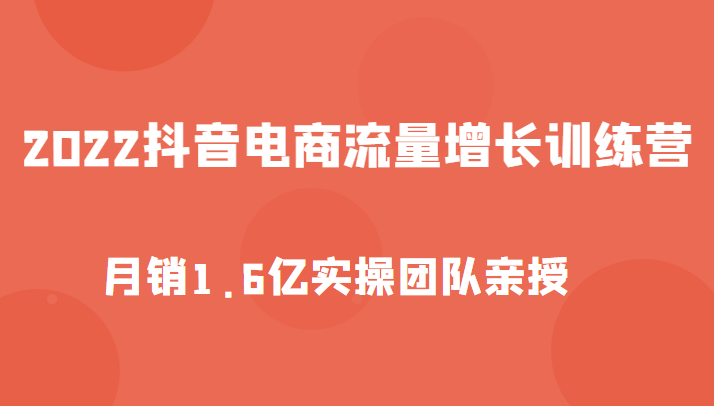 抖音电商流量增长训练营，起号、选品排品、引流、千川投流等，实操团队亲授