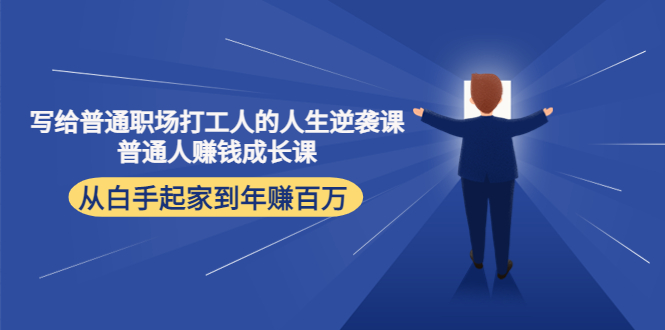 写给普通职场打工人的人生逆袭课：普通人赚钱成长课 从白手起家到年赚百万