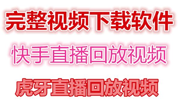 快手直播回放视频/虎牙直播回放视频完整下载(电脑软件+视频教程) 