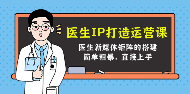 医生IP打造运营课，医生新媒体矩阵的搭建，简单粗暴，直接上手