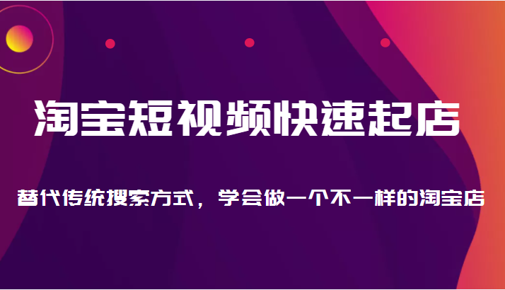 淘宝短视频快速起店，替代传统搜索方式，学会做一个不一样的淘宝店