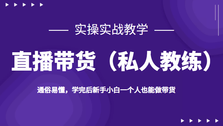 直播带货（私人教练），实操实战教学，通俗易懂，学完后新手小白一个人也能做带货