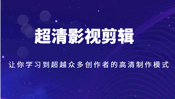 超清影视剪辑，让你学习到超越众多创作者的高清制作模式