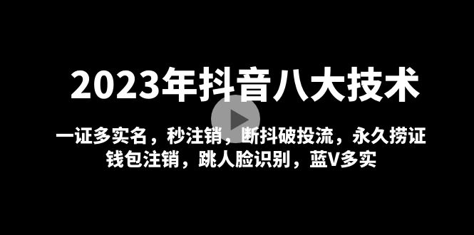 抖音八大技术，一证多实名 秒注销 断抖破投流 永久捞证 钱包注销 等