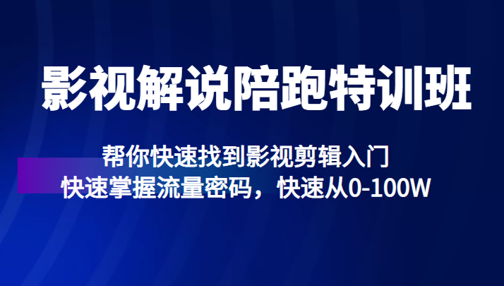 影视解说陪跑特训班，帮你快速找到影视剪辑入门，快速掌握流量密码，快速从0-100W