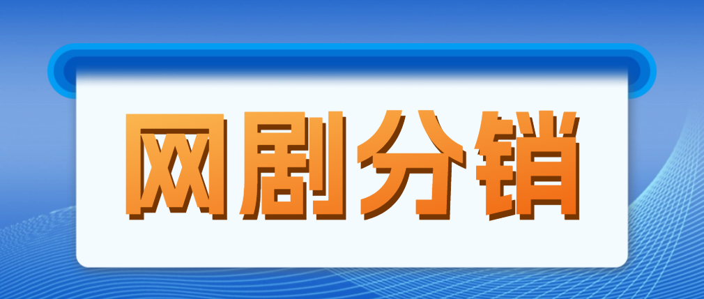 网剧分销，新蓝海项目，月入过万很轻松，现在入场是非常好的时机