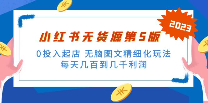 小红书无货源第5版 0投入起店 无脑图文精细化玩法 日入几百到几千