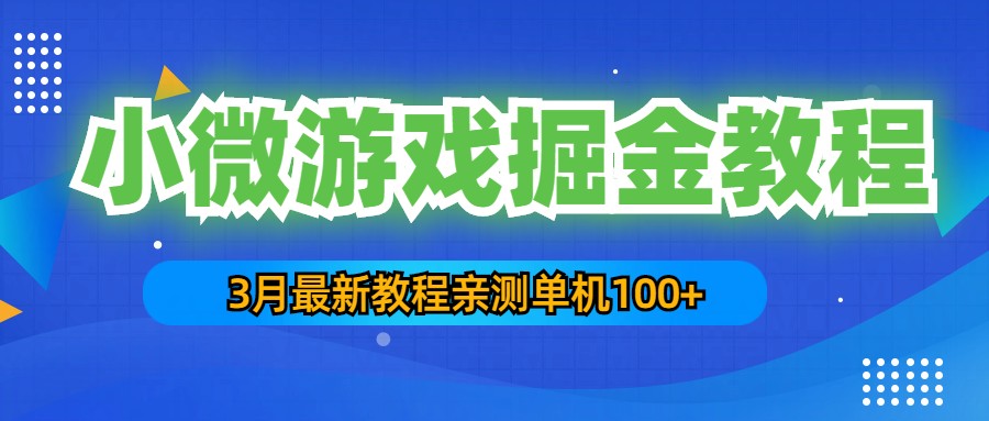 3月最新小微游戏掘金教程：一台手机日收益50-200，单人可操作5-10台手机