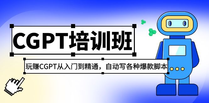 最新CGPT培训班：玩赚ChatGPT从入门到精通 自动写各种爆款脚本（4.26更新）