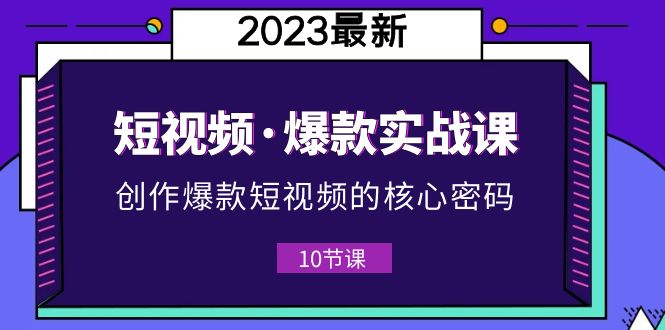 短视频·爆款实战课，创作·爆款短视频的核心·密码（10节视频课）