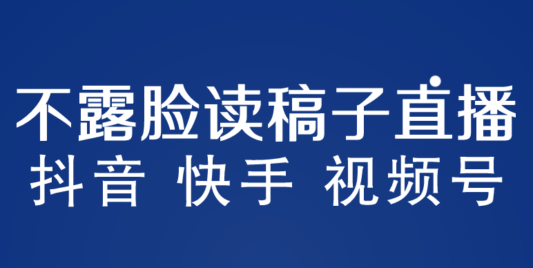 不露脸读稿子直播玩法，抖音快手视频号，月入3w+详细视频课程 