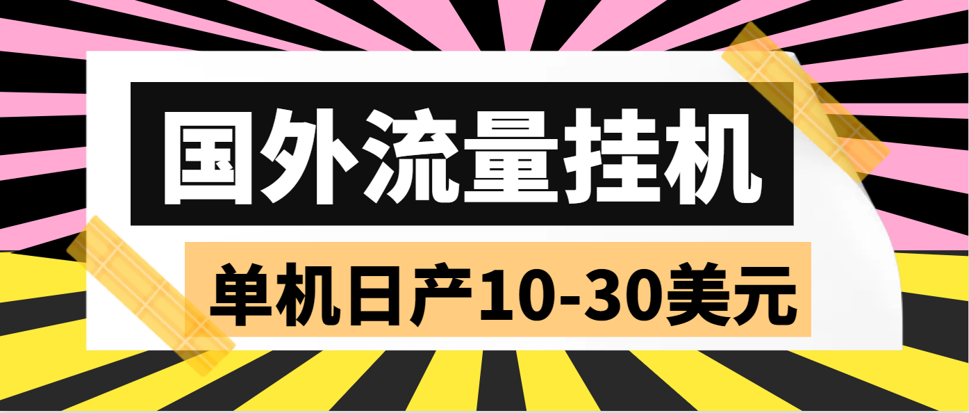 外面收费1888的国外流量全自动挂机项目，单机日产10-30美元【自动脚本+详细玩法】