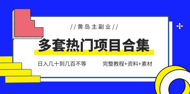 黄岛主副业多套热门项目合集：日入几十到几百不等（完整教程+资料+素材）【无水印】