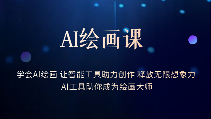 AI绘画课-学会AI绘画 让智能工具助力创作 释放无限想象力 AI工具助你成为绘画大师