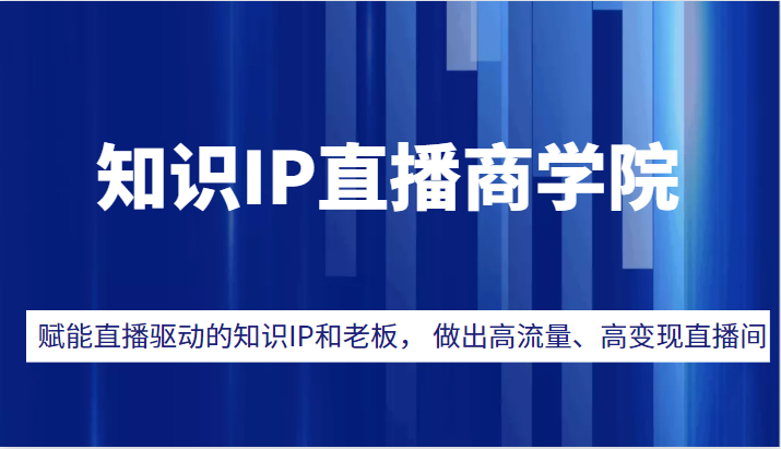 知识IP直播商学院，赋能直播驱动的知识IP和老板， 帮你做出高流量、高变现的直播间！