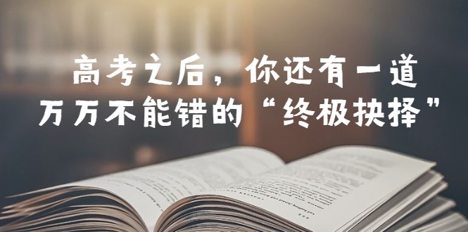 某公众号付费文章——高考-之后，你还有一道万万不能错的“终极抉择”