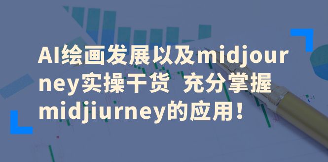 AI绘画发展以及midjourney实操干货 充分掌握midjiurney的应用