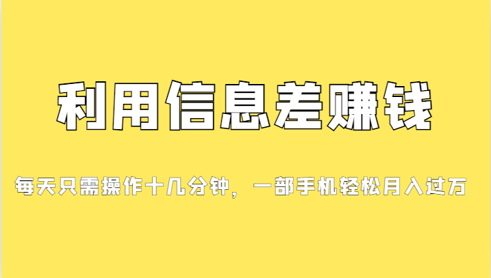 利用信息差赚钱，每天只需操作十几分钟，一部手机轻松月入过万