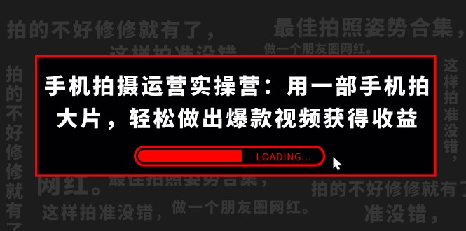 手机拍摄-运营实操营：用一部手机拍大片，轻松做出爆款视频获得收益 (38节)