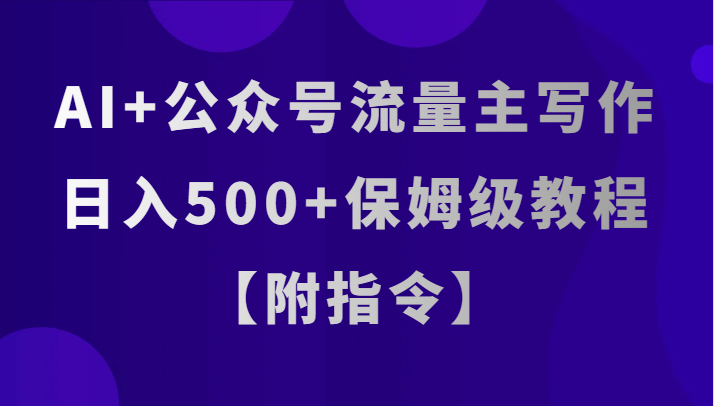 AI+公众号流量主写作，日入500+保姆级教程【附指令】