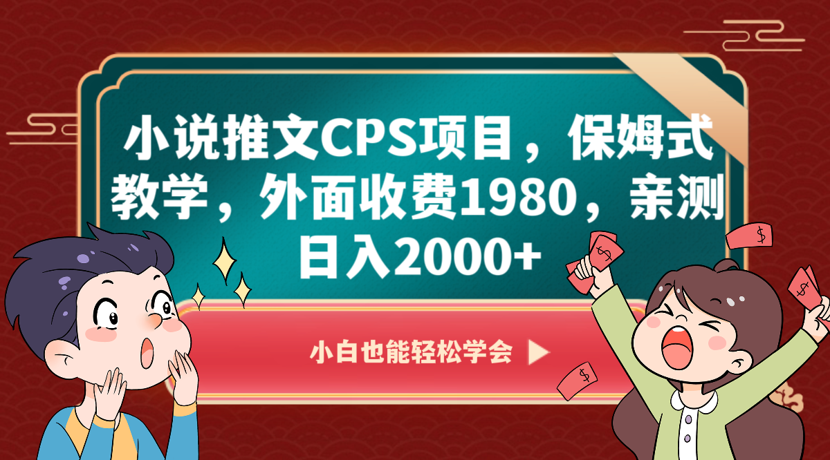 小说推文CPS项目，保姆式教学，外面收费1980，亲测日入2000+