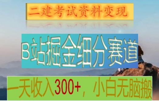 B站掘金细分赛道，二建考试资料变现，一天收入300+，操作简单，纯小白也能轻松上手