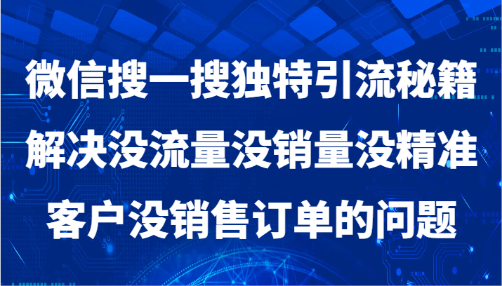 微信搜一搜暴力引流，解决没流量没销量没精准客户没销售订单的问题