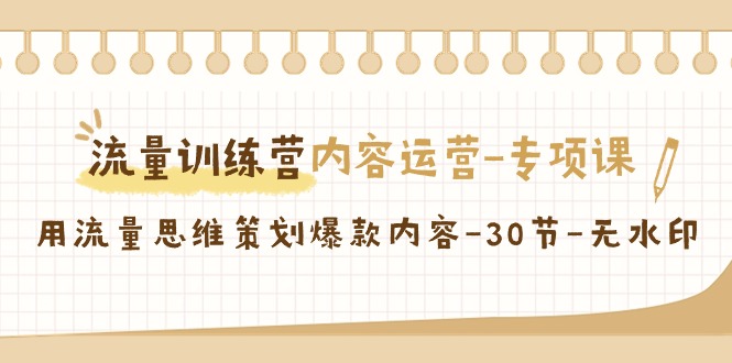 流量训练营之内容运营专项课，用流量思维策划爆款内容（30节课）