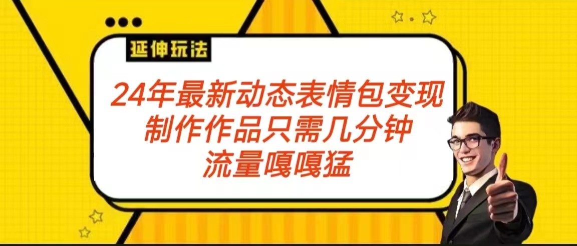 2024年最新动态表情包变现玩法 流量嘎嘎猛 从制作作品到变现保姆级教程