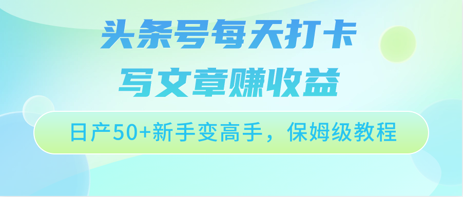 头条号每天打卡写文章赚收益，日产50+新手变高手，保姆级教程