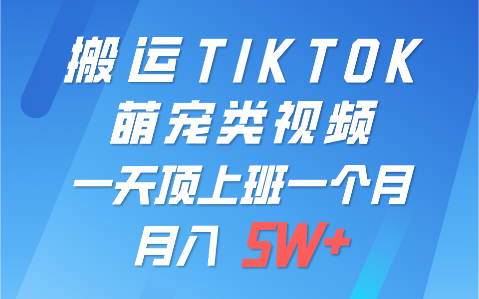 一键搬运TIKTOK萌宠类视频，一部手机即可操作，所有平台均可发布 轻松月入5W+