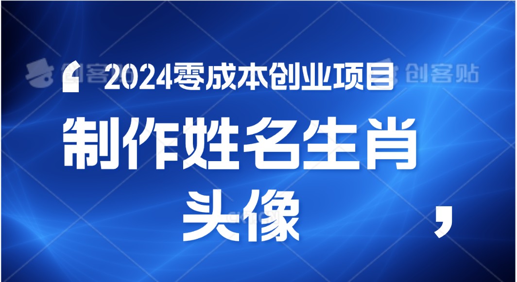 2024年零成本创业，快速见效，在线制作姓名、生肖头像，小白也能日入500+