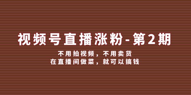 视频号直播涨粉第2期，不用拍视频，不用卖货，在直播间做菜，就可以搞钱