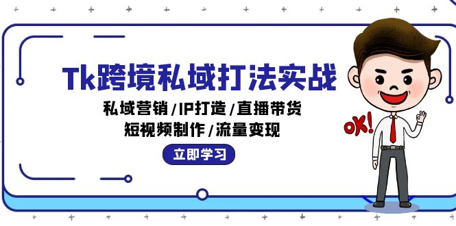 Tk跨境私域打法实战：私域营销/IP打造/直播带货/短视频制作/流量变现