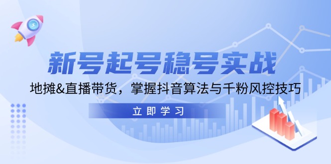 新号起号稳号实战：地摊;直播带货，掌握抖音算法与千粉风控技巧