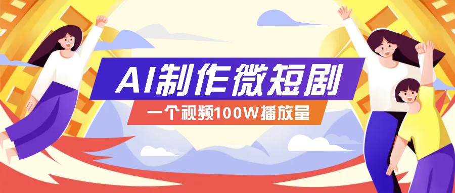 AI制作微短剧实操教程，今年最大风口一个视频100W播放量，附详细实操+变现计划