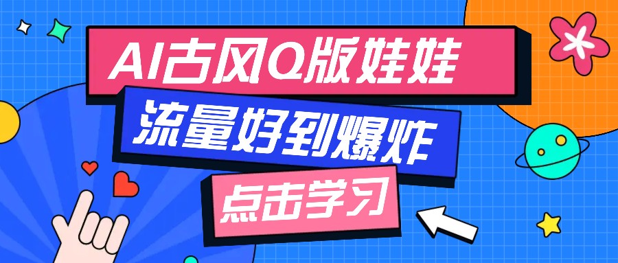 利用AI制做Q版古风娃娃视频，只需三步新手也能做出流量好到爆（附教程+提示...